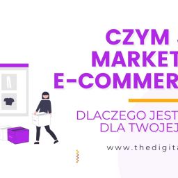 Czym jest marketing e-commerce i dlaczego jest ważny dla Twojej firmy?