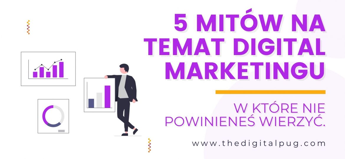 5 mitów na temat digital marketingu, w które nie powinieneś wierzyć.