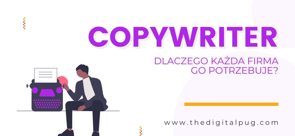 Copywriter - dlaczego każda firma go potrzebuje?